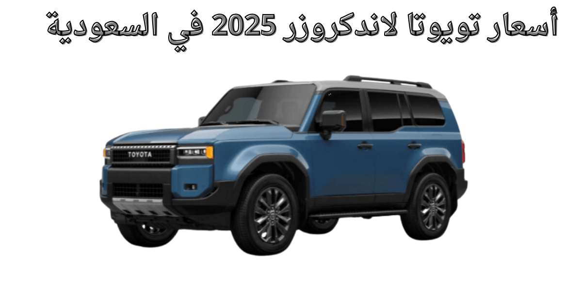 أسعار تويوتا لاندكروزر 2025 في السعودية